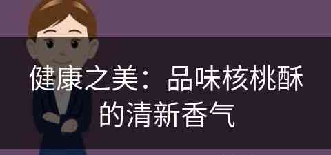 健康之美：品味核桃酥的清新香气